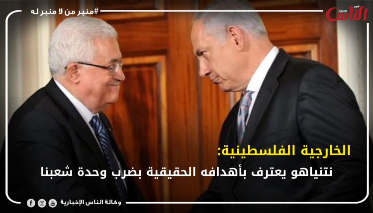 الخارجية الفلسطينية: نتنياهو يعترف بأهدافه الحقيقية بضرب وحدة شعبنا