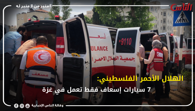 الهلال الأحمر الفلسطيني: 7 سيارات إسعاف فقط تعمل في غزة
