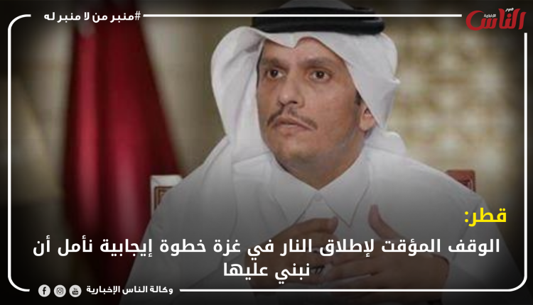 قطر: الوقف المؤقت لإطلاق النار في غزة خطوة إيجابية نأمل أن نبني عليها