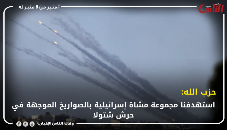 حزب الله: استهدفنا مجموعة مشاة إسرائيلية بالصواريخ الموجهة في حرش شتولا