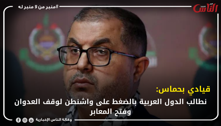 قيادي بحماس: نطالب الدول العربية بالضغط على واشنطن لوقف العدوان وفتح المعابر