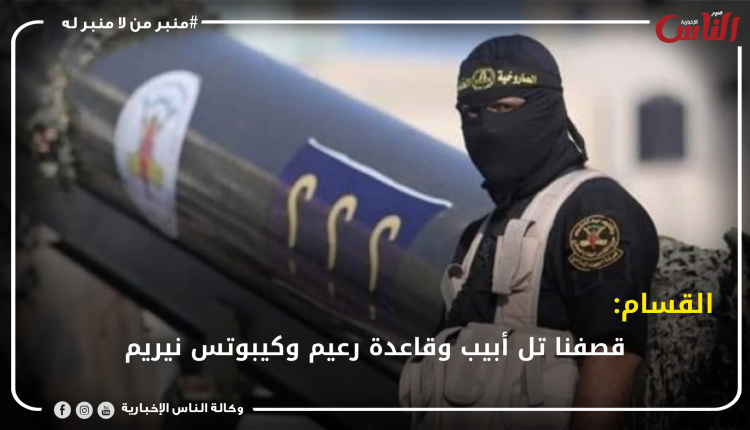 القسام: قصفنا تل أبيب وقاعدة رعيم وكيبوتس نيريم