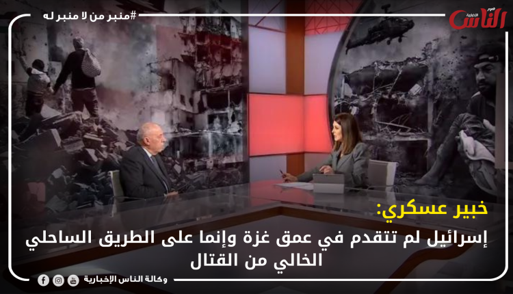 خبير عسكري: إسرائيل لم تتقدم في عمق غزة وإنما على الطريق الساحلي الخالي من القتال