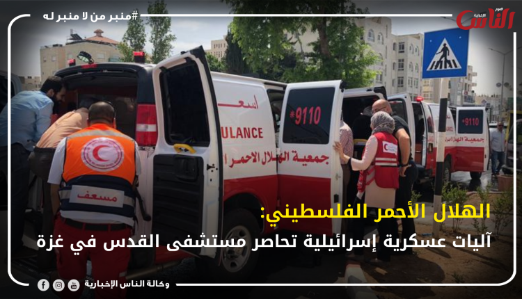 الهلال الأحمر الفلسطيني: آليات عسكرية إسرائيلية تحاصر مستشفى القدس في غزة