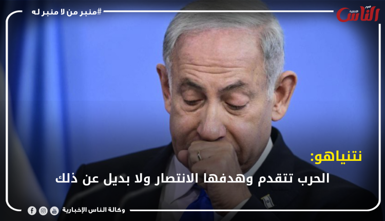 نتنياهو: الحرب تتقدم وهدفها الانتصار ولا بديل عن ذلك