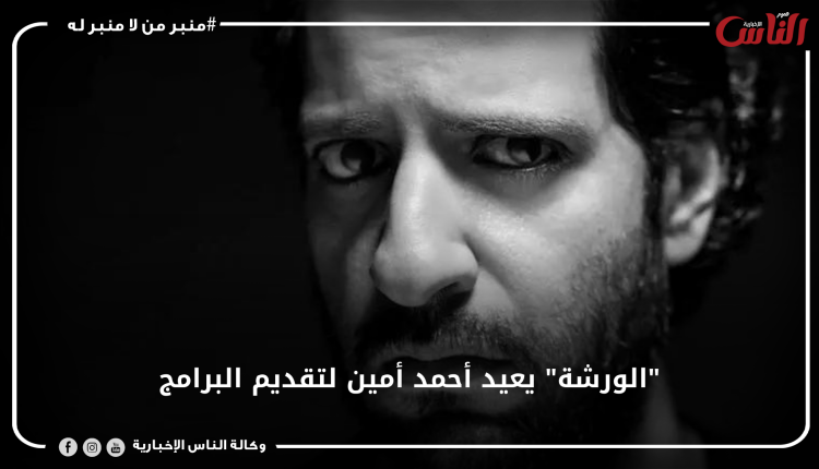 "الورشة" يعيد أحمد أمين لتقديم البرامج