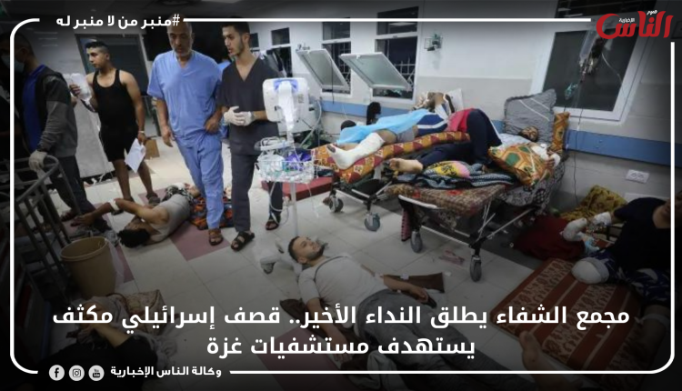 مجمع الشفاء يطلق النداء الأخير.. قصف إسرائيلي مكثف يستهدف مستشفيات غزة